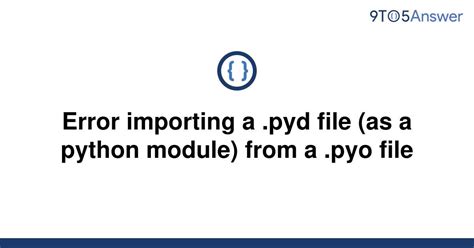 Solved Error Importing A Pyd File As A Python Module 9to5Answer