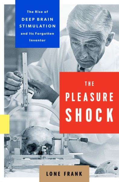 The Pleasure Shock The Rise Of Deep Brain Stimulation And Its
