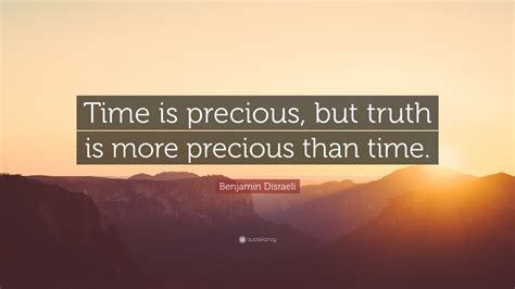 Benjamin Disraeli Quote Time Is Precious But Truth Is More Precious