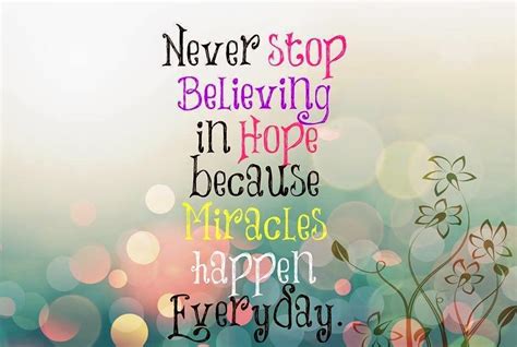 Never Stop Believing In Hope Because Miracles Happen Everyday Quotes