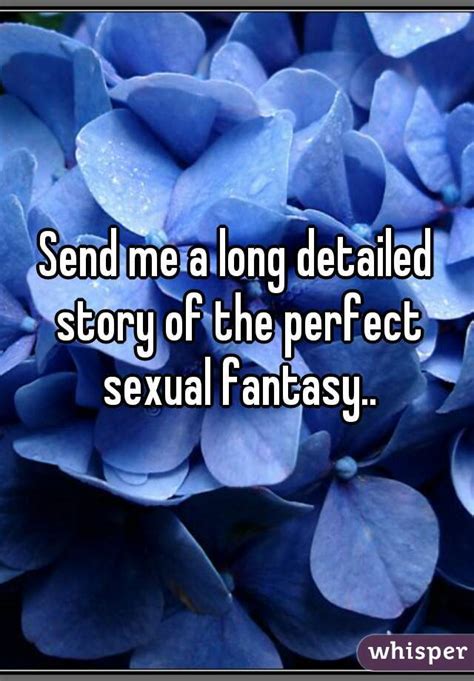 Send Me A Long Detailed Story Of The Perfect Sexual Fantasy
