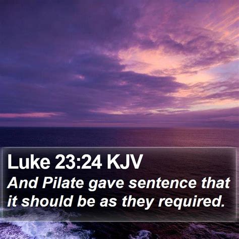 Luke 2324 Kjv And Pilate Gave Sentence That It Should Be As