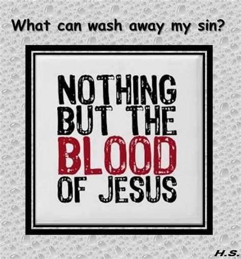 What Can Wash Away My Sins Nothing But The Blood Of Jesus Thank