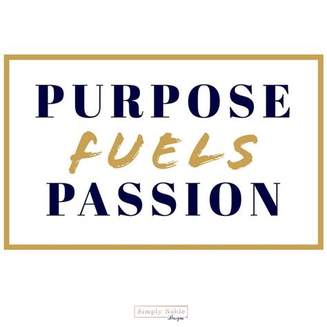Purpose Fuels Passion Simply Noble Designs Simplynobledesigns