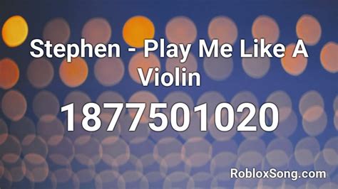 Stephen Play Me Like A Violin Roblox Id Roblox Music Codes