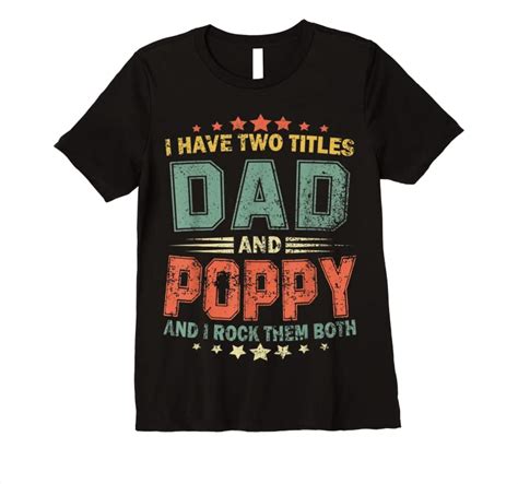 New I Have Two Titles Dad And Poppy Funny Fathers Day T T Shirts