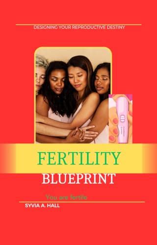 Fertility Blueprint Designing Your Reproductive Destiny By Syvia A Hall Goodreads