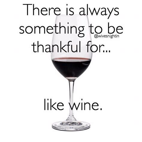 There Is Always Something To Be Thankful Forlike Wine Humor Wine Funny Quotes Winetime