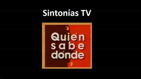 Sintonia De Television Quien Sabe Donde Youtube
