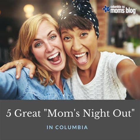 5 great mom s night out in columbia moms night moms night out night out