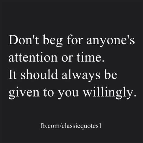 Don T Beg For Anyone S Attention Or Time It Should Always Be Given To