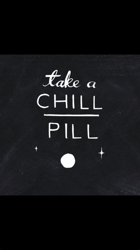 take a chill pill chill pill words quotes