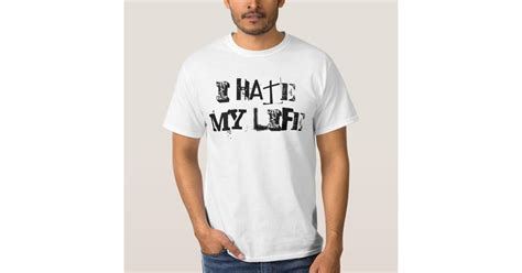 I Hate My Life T Shirt Zazzle