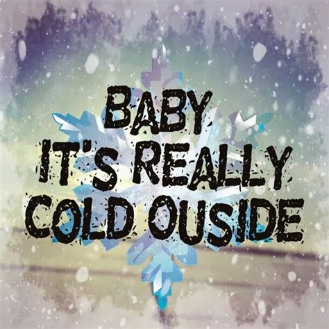 Baby Its Really Cold Outside Cold