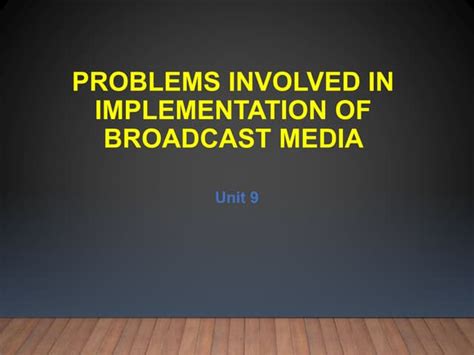 Broadcast Media Unit 9 Problems Involved In Implementing Broadcast