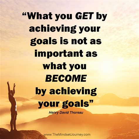 What You Get By Achieving Your Goals Is Not As Important As Who You