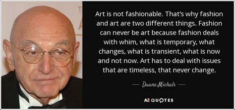 Duane Michals Quote Art Is Not Fashionable Thats Why Fashion And Art