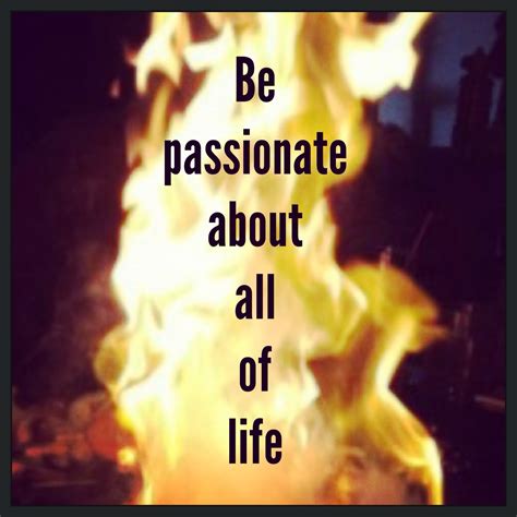 Be Passionate About All Of Life
