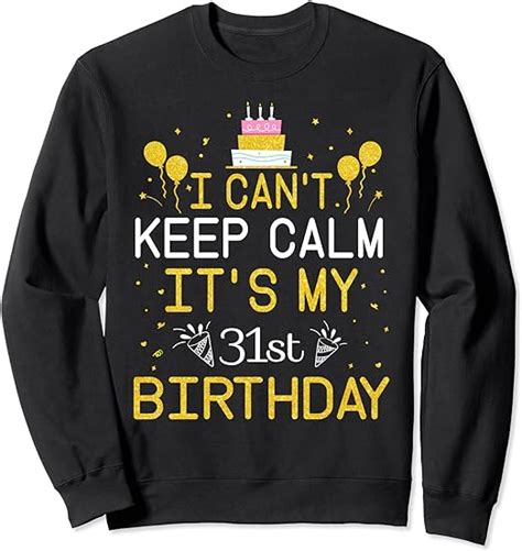 I Cant Keep Calm Its My 31st Birthday Funny 31 Years Old Sweatshirt
