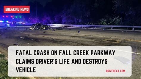 Fatal Crash On Fall Creek Parkway Claims Drivers Life And Destroys