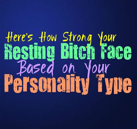 Heres How Strong Your Resting Bitch Face Is Based On Your Personality