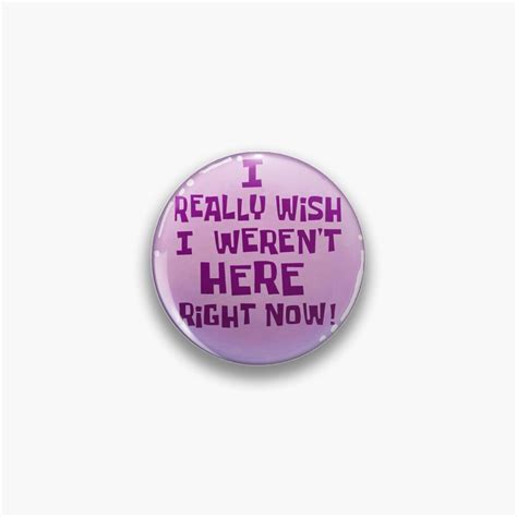 I Really Wish I Werent Here Right Now Pin For Sale By