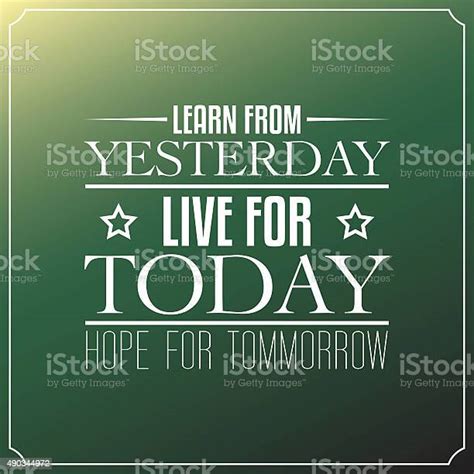Learn From Yesterday Live For Today Hope For Tomorrow Stock