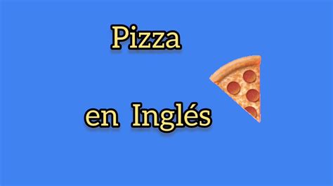 Cómo Se Dice Pizza En Inglés Youtube