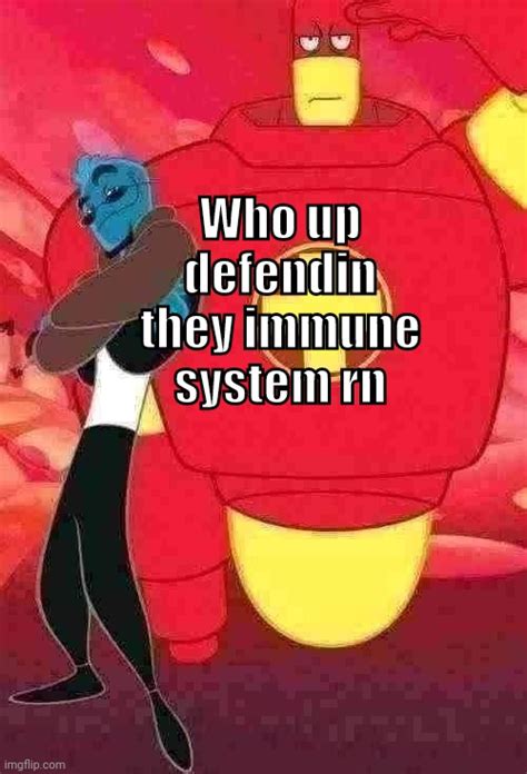Who Up Defendin They Immune System Imgflip