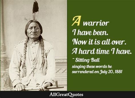 a warrior i have been now it is all over a hard time i have sitting bull surrenders bull
