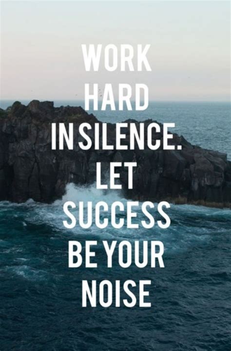 Work Hard In Silence Let Success Be Your Noise Silence Quotes Work