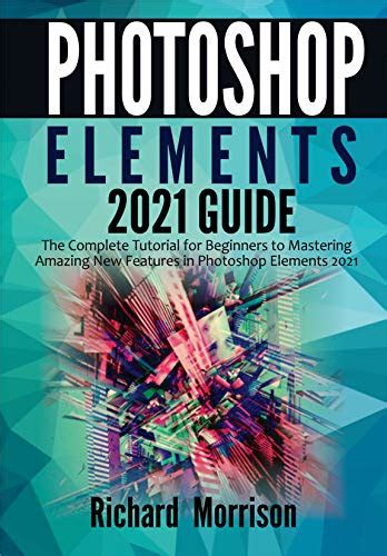 Photoshop Elements 2021 Guide The Complete Tutorial For Beginners To