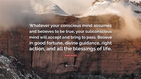 Joseph Murphy Quote Whatever Your Conscious Mind Assumes And Believes