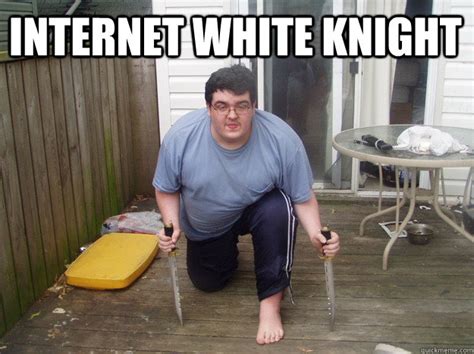 Internet White Knight Keyboard Warrior Quickmeme