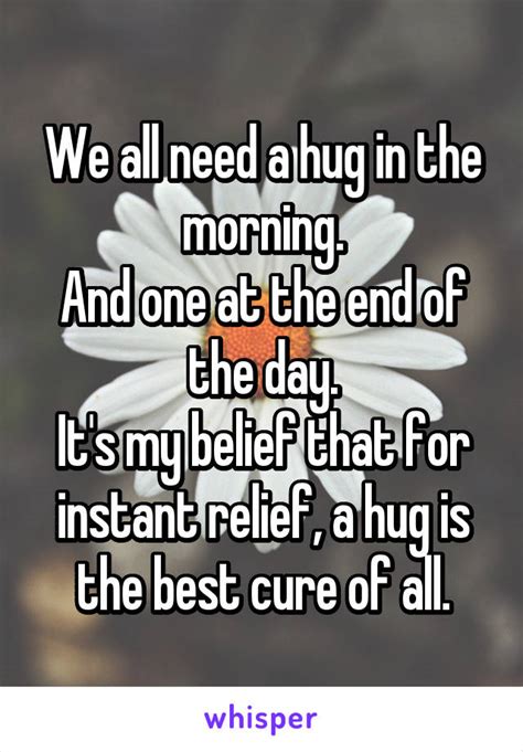 We All Need A Hug In The Morning And One At The End Of The Day Its