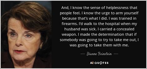 Dianne Feinstein Quote And I Know The Sense Of Helplessness That