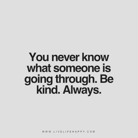 You Never Know What Kindness Quotes Quotes To Live By Always Quotes