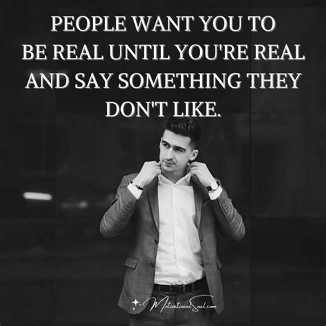 quote people want you to be real until you re real and say motivational soul