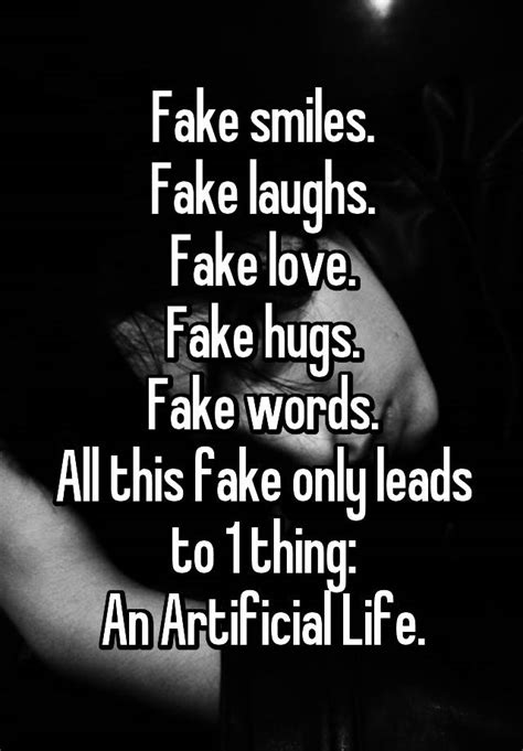 Fake Smiles Fake Laughs Fake Love Fake Hugs Fake Words All This Fake Only Leads To 1 Thing