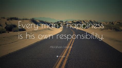 Abraham Lincoln Quote Every Mans Happiness Is His Own Responsibility