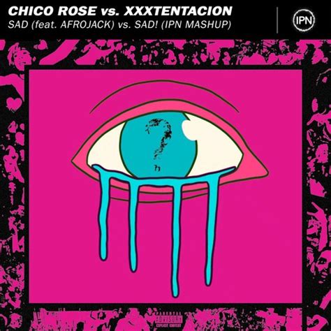 Stream Chico Rose Vs Xxxtentacion Sad Feat Afrojack Vs Sad Ipn Mashup By Ipn Listen