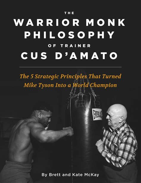 The Warrior Monk Philosophy Of Trainer Cus D Amato The Strategic Principles That Turned Mike