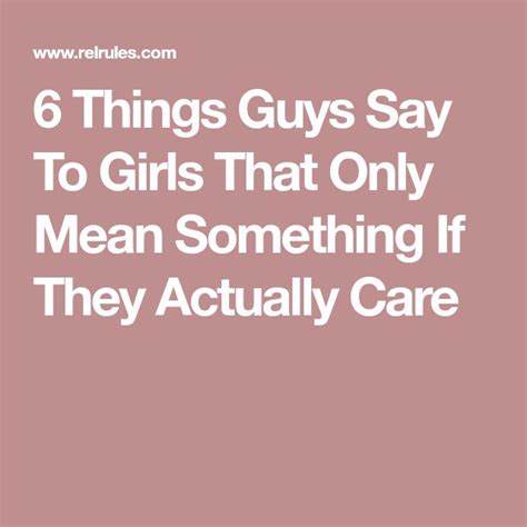 6 Things Guys Say To Girls That Only Mean Something If They Actually Care Sayings Guys Care
