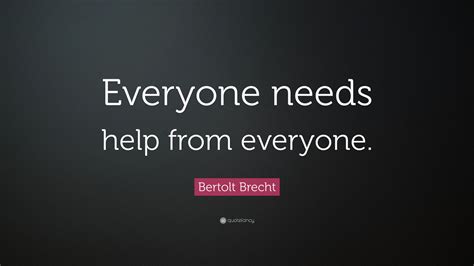 Bertolt Brecht Quote “everyone Needs Help From Everyone”