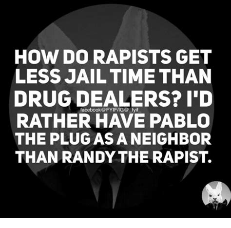 How Do Rapists Get Less Jail Time Than Drug Dealers Id Rather Have