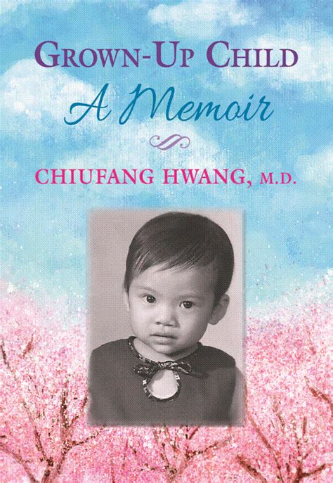 Dr Chiufang Hwangs Memoir Grown Up Child Chronicles A Taiwanese