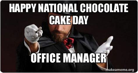 Oh the chocolate cake, such an enchanting treat, a blissful extravagance that makes the saying 'one second on the lips, a on today of all days, lovers of the cocoa based delicacy should be jumping for joy, smiling from ear to ear, and rejoicing like christmas day is repeating itself, as today is national. Happy National Chocolate Cake Day Office Manager ...