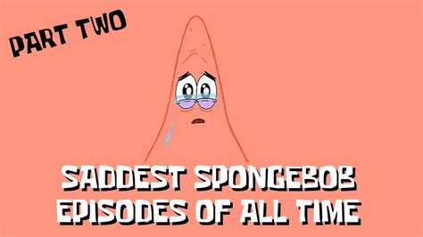Saddest Spongebob Episodes Of All Time Part 2 Sad Spongebob Moments