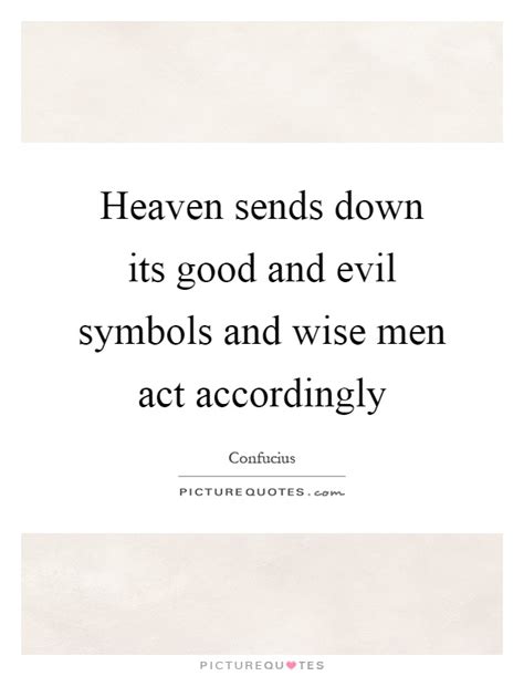 We have a different background, a different history. Heaven sends down its good and evil symbols and wise men act... | Picture Quotes