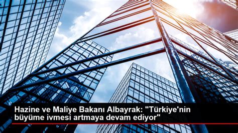 Hazine ve Maliye Bakanı Albayrak Türkiye nin büyüme ivmesi artmaya